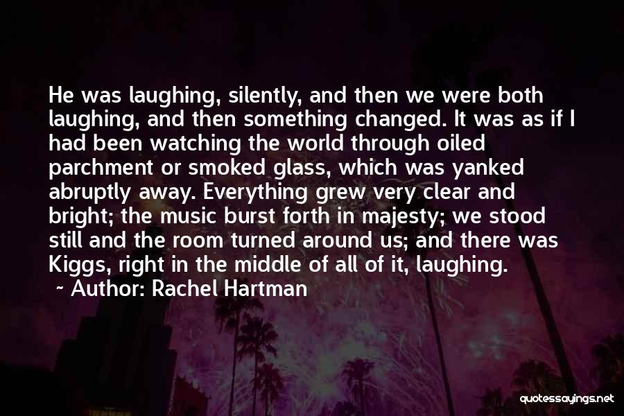 Rachel Hartman Quotes: He Was Laughing, Silently, And Then We Were Both Laughing, And Then Something Changed. It Was As If I Had