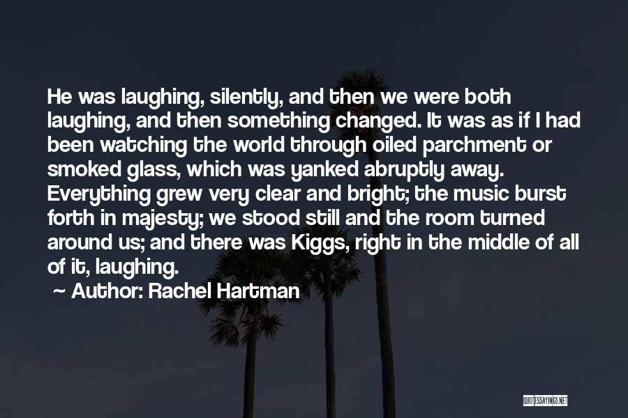 Rachel Hartman Quotes: He Was Laughing, Silently, And Then We Were Both Laughing, And Then Something Changed. It Was As If I Had