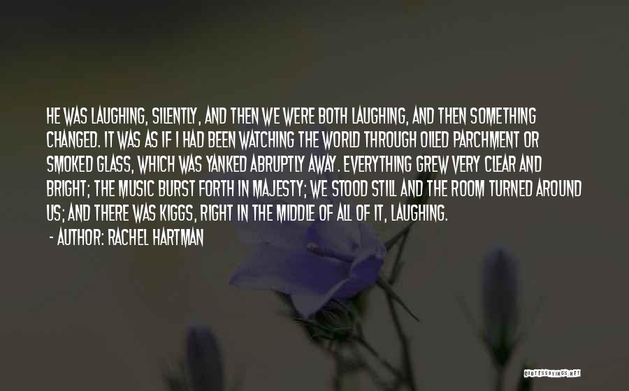 Rachel Hartman Quotes: He Was Laughing, Silently, And Then We Were Both Laughing, And Then Something Changed. It Was As If I Had