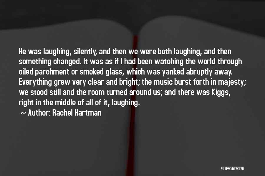 Rachel Hartman Quotes: He Was Laughing, Silently, And Then We Were Both Laughing, And Then Something Changed. It Was As If I Had