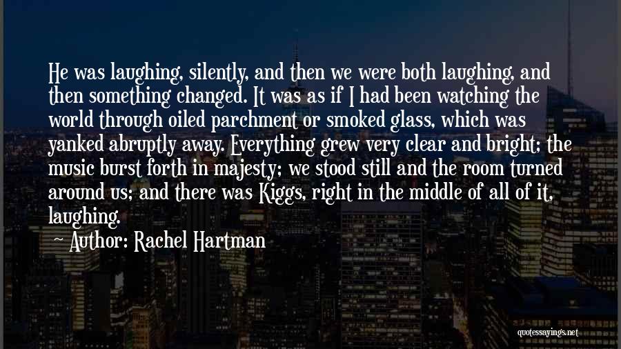 Rachel Hartman Quotes: He Was Laughing, Silently, And Then We Were Both Laughing, And Then Something Changed. It Was As If I Had