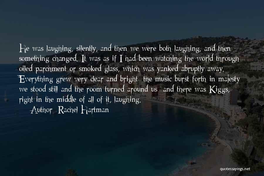 Rachel Hartman Quotes: He Was Laughing, Silently, And Then We Were Both Laughing, And Then Something Changed. It Was As If I Had