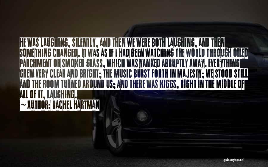 Rachel Hartman Quotes: He Was Laughing, Silently, And Then We Were Both Laughing, And Then Something Changed. It Was As If I Had