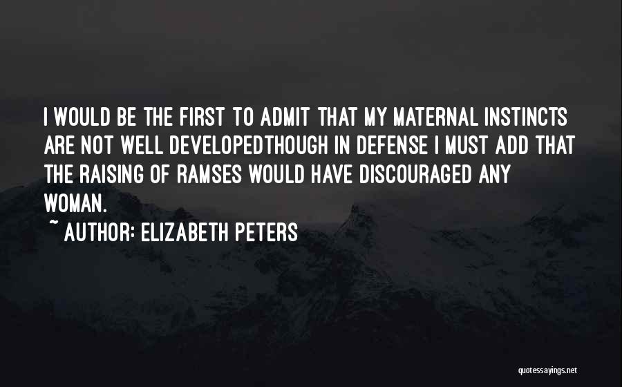 Elizabeth Peters Quotes: I Would Be The First To Admit That My Maternal Instincts Are Not Well Developedthough In Defense I Must Add