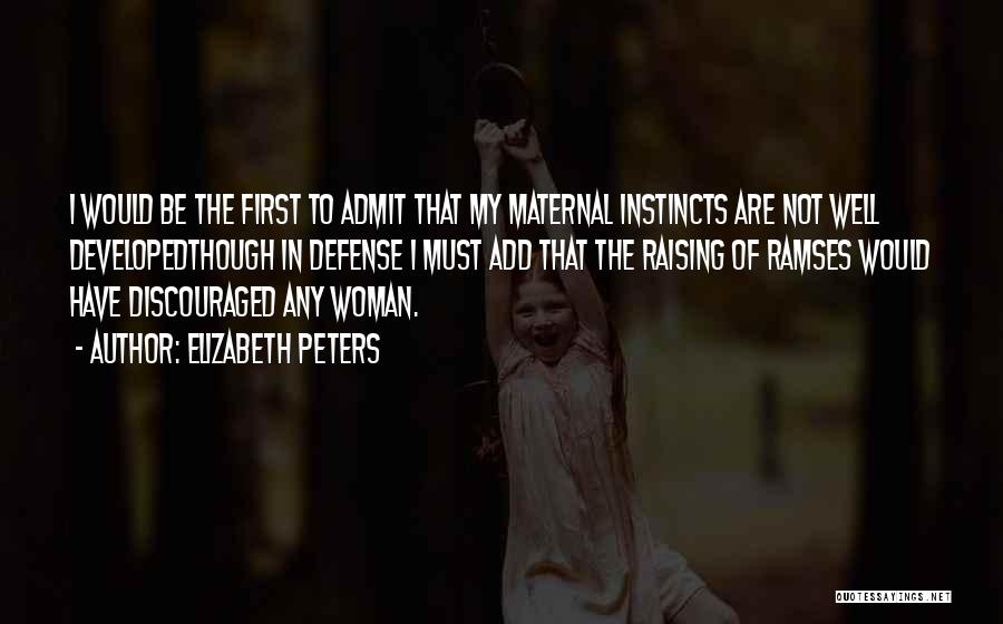 Elizabeth Peters Quotes: I Would Be The First To Admit That My Maternal Instincts Are Not Well Developedthough In Defense I Must Add