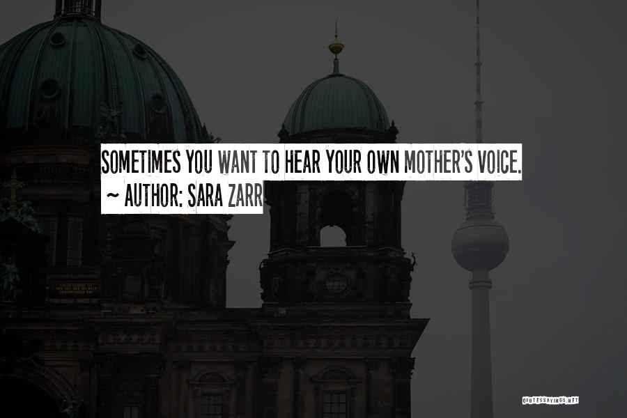 Sara Zarr Quotes: Sometimes You Want To Hear Your Own Mother's Voice.