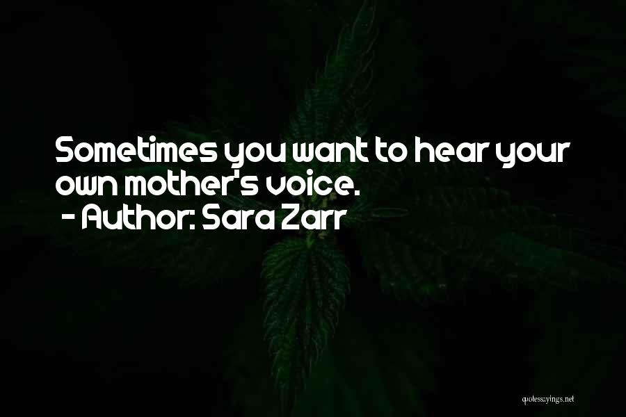 Sara Zarr Quotes: Sometimes You Want To Hear Your Own Mother's Voice.