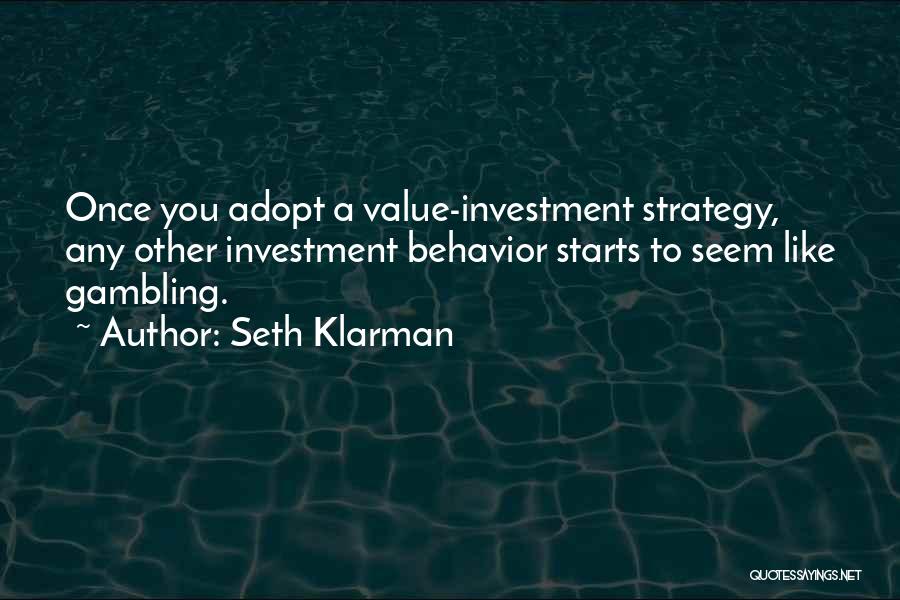 Seth Klarman Quotes: Once You Adopt A Value-investment Strategy, Any Other Investment Behavior Starts To Seem Like Gambling.