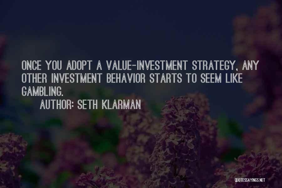 Seth Klarman Quotes: Once You Adopt A Value-investment Strategy, Any Other Investment Behavior Starts To Seem Like Gambling.