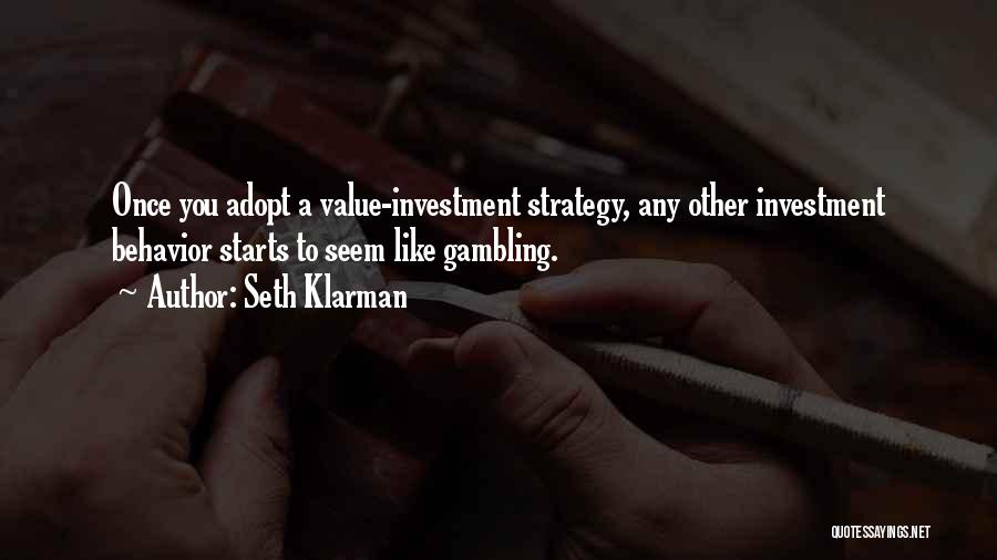 Seth Klarman Quotes: Once You Adopt A Value-investment Strategy, Any Other Investment Behavior Starts To Seem Like Gambling.