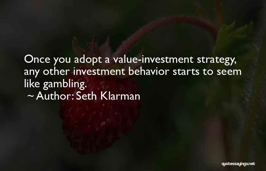 Seth Klarman Quotes: Once You Adopt A Value-investment Strategy, Any Other Investment Behavior Starts To Seem Like Gambling.
