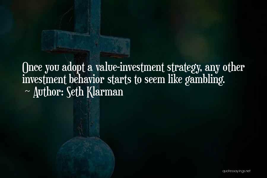 Seth Klarman Quotes: Once You Adopt A Value-investment Strategy, Any Other Investment Behavior Starts To Seem Like Gambling.