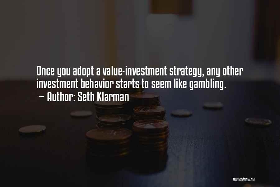 Seth Klarman Quotes: Once You Adopt A Value-investment Strategy, Any Other Investment Behavior Starts To Seem Like Gambling.