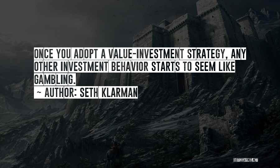 Seth Klarman Quotes: Once You Adopt A Value-investment Strategy, Any Other Investment Behavior Starts To Seem Like Gambling.