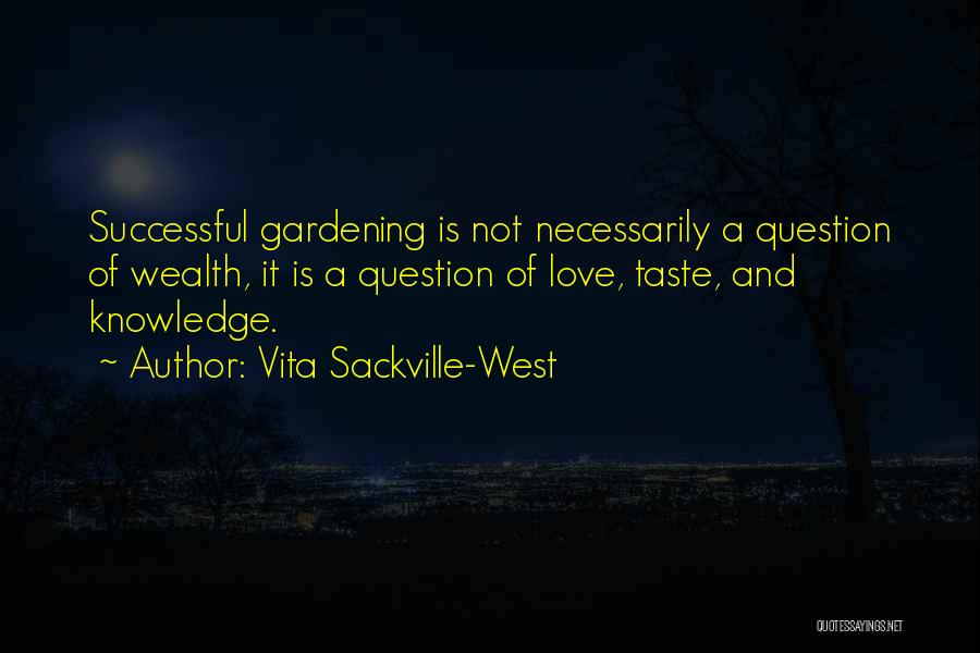 Vita Sackville-West Quotes: Successful Gardening Is Not Necessarily A Question Of Wealth, It Is A Question Of Love, Taste, And Knowledge.