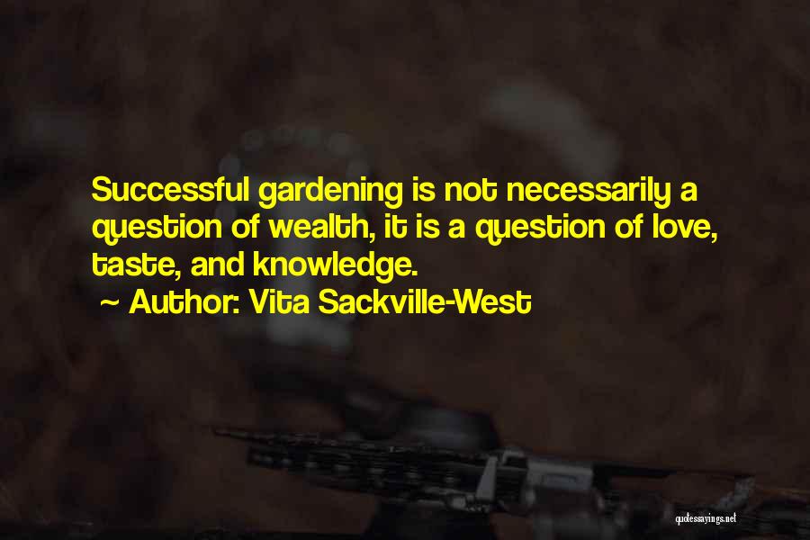 Vita Sackville-West Quotes: Successful Gardening Is Not Necessarily A Question Of Wealth, It Is A Question Of Love, Taste, And Knowledge.