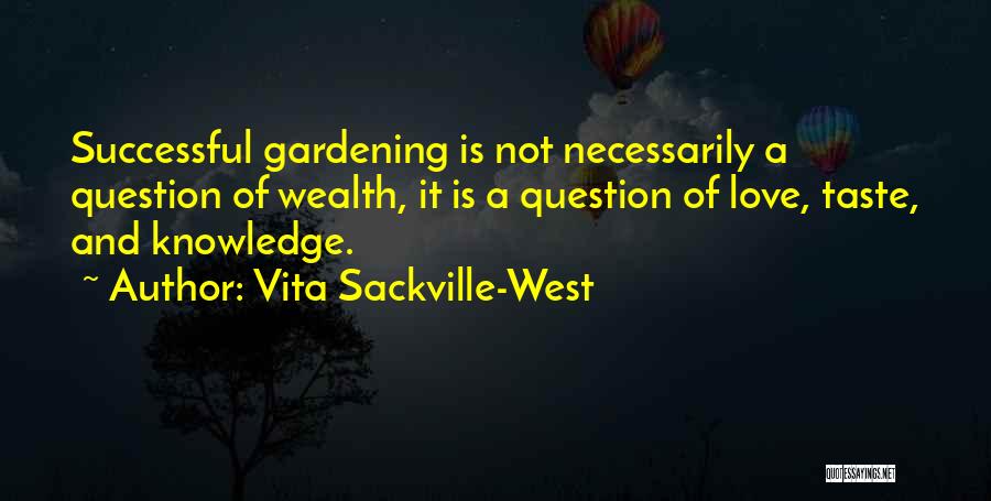 Vita Sackville-West Quotes: Successful Gardening Is Not Necessarily A Question Of Wealth, It Is A Question Of Love, Taste, And Knowledge.