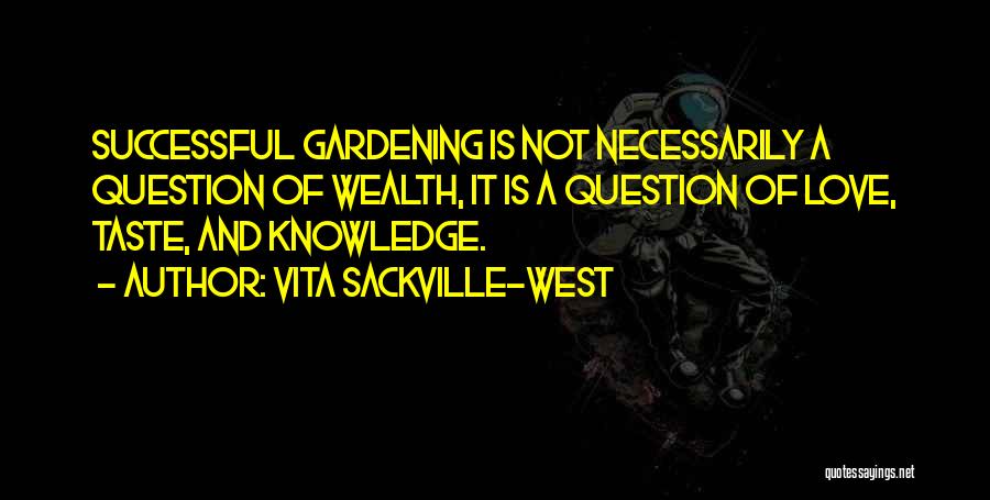 Vita Sackville-West Quotes: Successful Gardening Is Not Necessarily A Question Of Wealth, It Is A Question Of Love, Taste, And Knowledge.