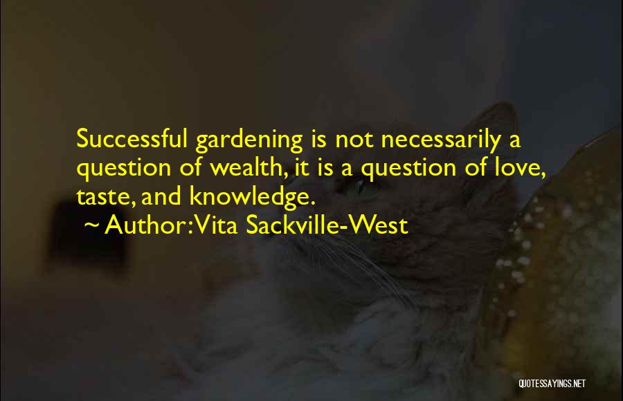 Vita Sackville-West Quotes: Successful Gardening Is Not Necessarily A Question Of Wealth, It Is A Question Of Love, Taste, And Knowledge.