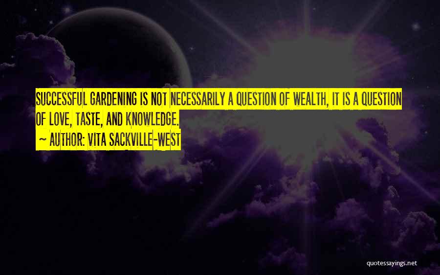 Vita Sackville-West Quotes: Successful Gardening Is Not Necessarily A Question Of Wealth, It Is A Question Of Love, Taste, And Knowledge.