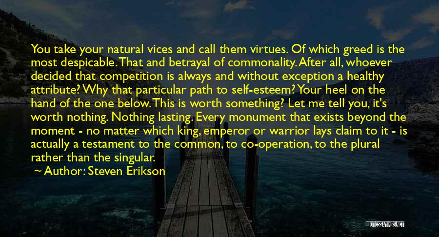 Steven Erikson Quotes: You Take Your Natural Vices And Call Them Virtues. Of Which Greed Is The Most Despicable. That And Betrayal Of