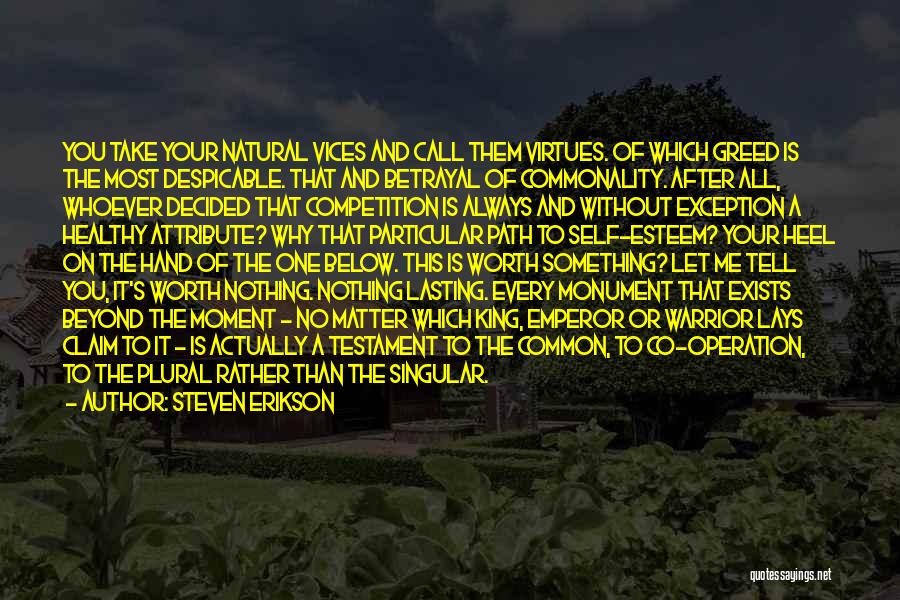 Steven Erikson Quotes: You Take Your Natural Vices And Call Them Virtues. Of Which Greed Is The Most Despicable. That And Betrayal Of