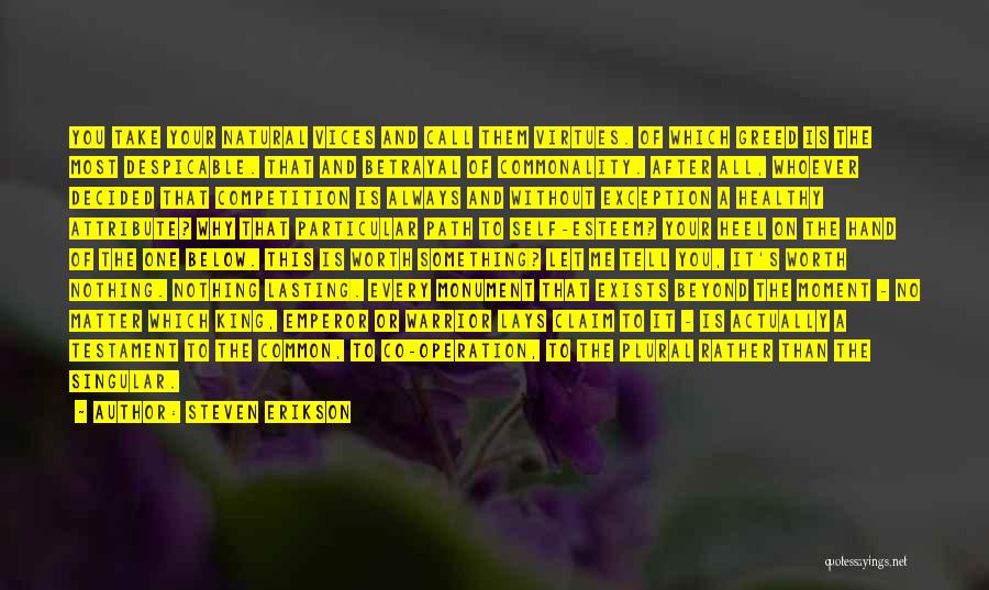 Steven Erikson Quotes: You Take Your Natural Vices And Call Them Virtues. Of Which Greed Is The Most Despicable. That And Betrayal Of