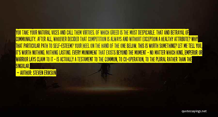 Steven Erikson Quotes: You Take Your Natural Vices And Call Them Virtues. Of Which Greed Is The Most Despicable. That And Betrayal Of