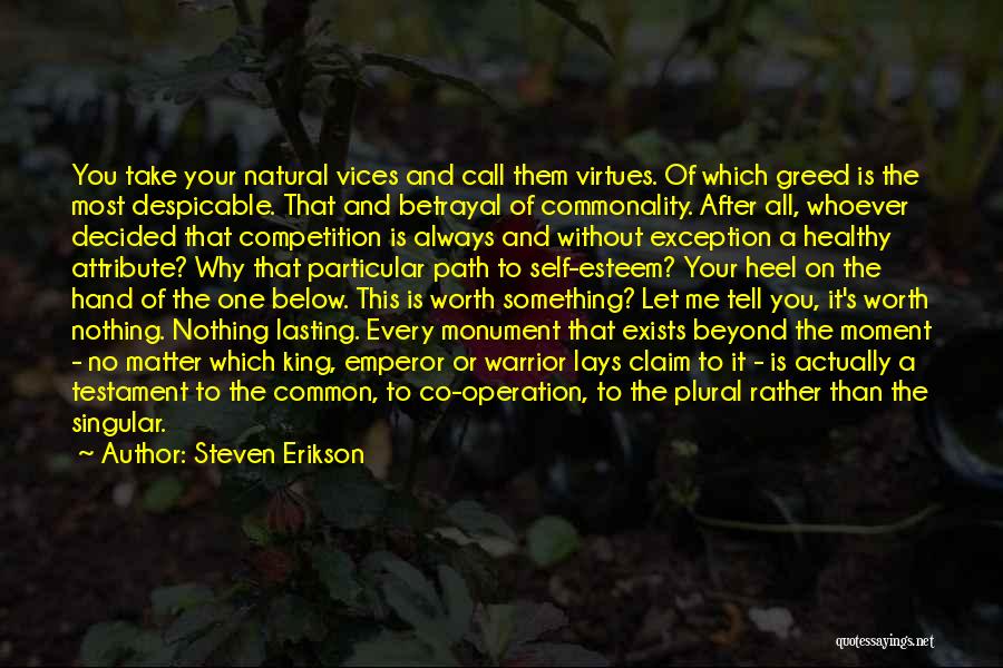 Steven Erikson Quotes: You Take Your Natural Vices And Call Them Virtues. Of Which Greed Is The Most Despicable. That And Betrayal Of