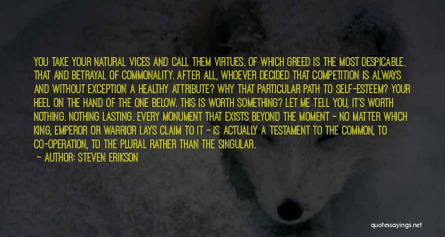 Steven Erikson Quotes: You Take Your Natural Vices And Call Them Virtues. Of Which Greed Is The Most Despicable. That And Betrayal Of