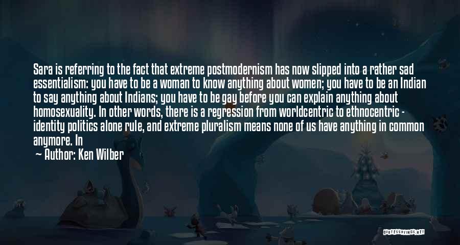 Ken Wilber Quotes: Sara Is Referring To The Fact That Extreme Postmodernism Has Now Slipped Into A Rather Sad Essentialism: You Have To