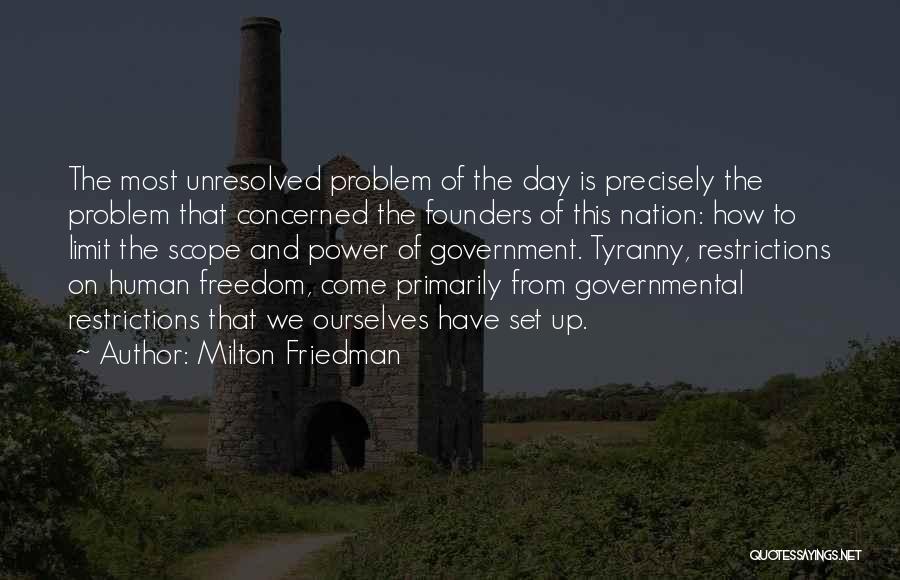 Milton Friedman Quotes: The Most Unresolved Problem Of The Day Is Precisely The Problem That Concerned The Founders Of This Nation: How To