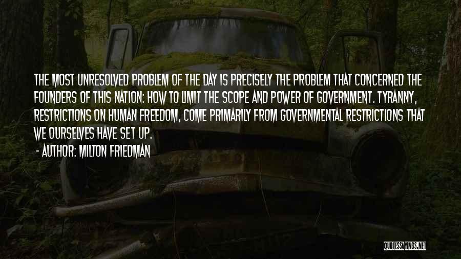 Milton Friedman Quotes: The Most Unresolved Problem Of The Day Is Precisely The Problem That Concerned The Founders Of This Nation: How To