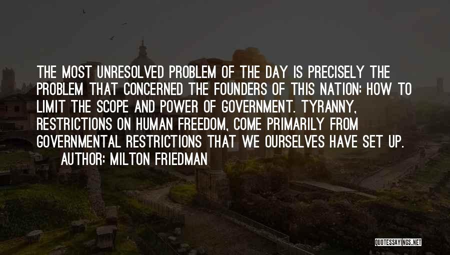 Milton Friedman Quotes: The Most Unresolved Problem Of The Day Is Precisely The Problem That Concerned The Founders Of This Nation: How To