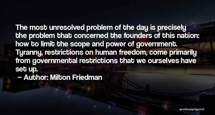 Milton Friedman Quotes: The Most Unresolved Problem Of The Day Is Precisely The Problem That Concerned The Founders Of This Nation: How To