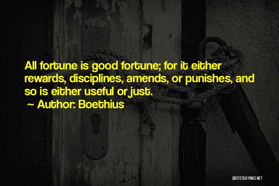 Boethius Quotes: All Fortune Is Good Fortune; For It Either Rewards, Disciplines, Amends, Or Punishes, And So Is Either Useful Or Just.