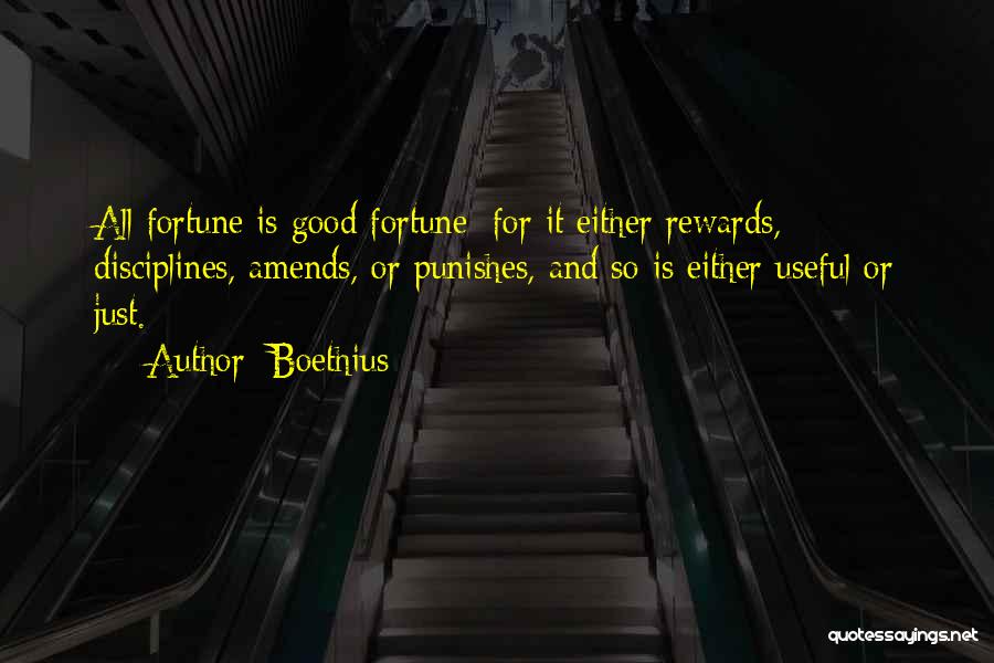 Boethius Quotes: All Fortune Is Good Fortune; For It Either Rewards, Disciplines, Amends, Or Punishes, And So Is Either Useful Or Just.