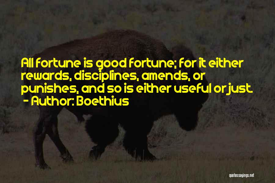 Boethius Quotes: All Fortune Is Good Fortune; For It Either Rewards, Disciplines, Amends, Or Punishes, And So Is Either Useful Or Just.