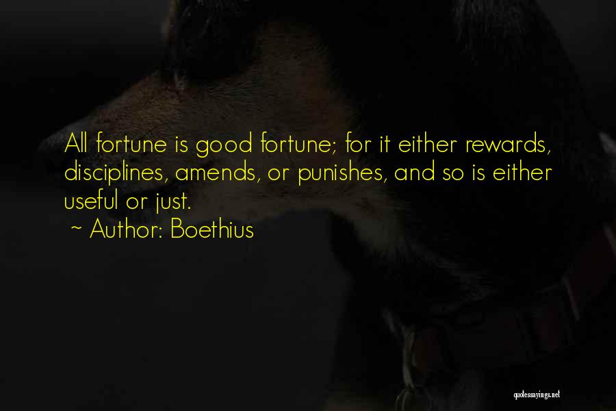 Boethius Quotes: All Fortune Is Good Fortune; For It Either Rewards, Disciplines, Amends, Or Punishes, And So Is Either Useful Or Just.