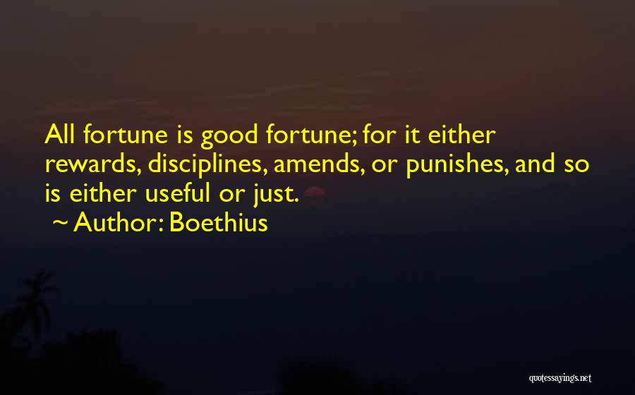 Boethius Quotes: All Fortune Is Good Fortune; For It Either Rewards, Disciplines, Amends, Or Punishes, And So Is Either Useful Or Just.