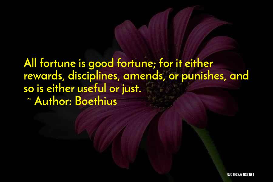 Boethius Quotes: All Fortune Is Good Fortune; For It Either Rewards, Disciplines, Amends, Or Punishes, And So Is Either Useful Or Just.