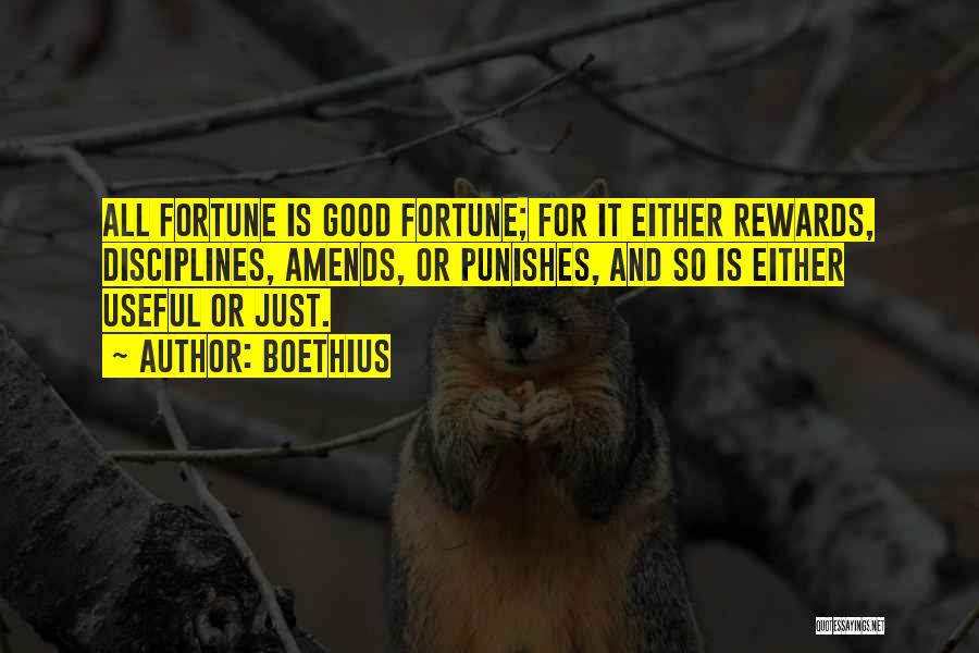 Boethius Quotes: All Fortune Is Good Fortune; For It Either Rewards, Disciplines, Amends, Or Punishes, And So Is Either Useful Or Just.