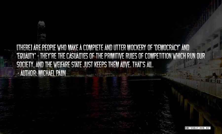 Michael Palin Quotes: [there] Are People Who Make A Complete And Utter Mockery Of 'democracy' And 'equality' - They're The Casualties Of The