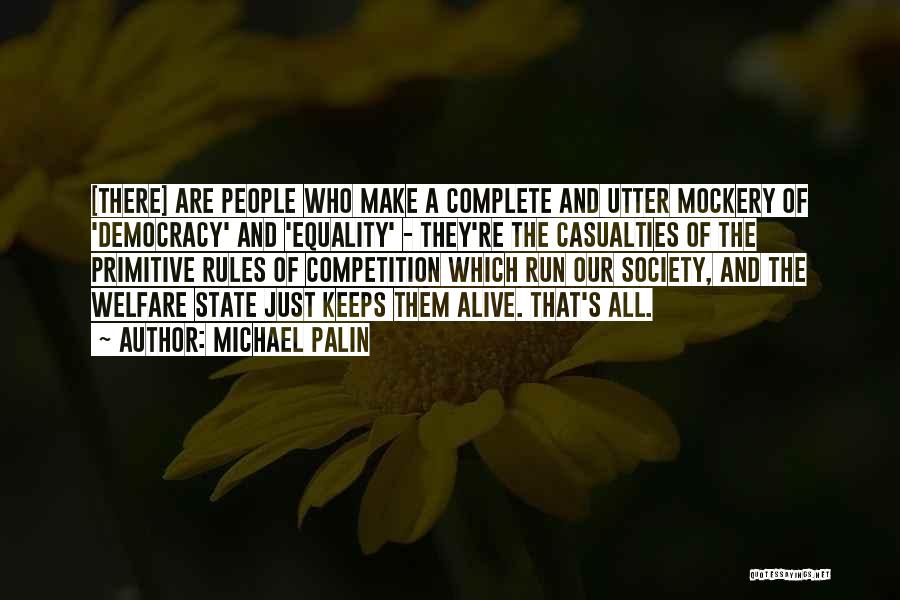 Michael Palin Quotes: [there] Are People Who Make A Complete And Utter Mockery Of 'democracy' And 'equality' - They're The Casualties Of The