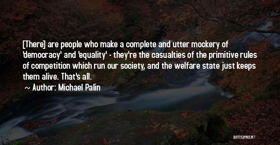 Michael Palin Quotes: [there] Are People Who Make A Complete And Utter Mockery Of 'democracy' And 'equality' - They're The Casualties Of The