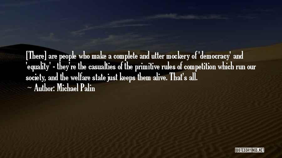 Michael Palin Quotes: [there] Are People Who Make A Complete And Utter Mockery Of 'democracy' And 'equality' - They're The Casualties Of The