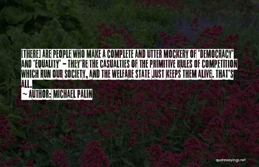 Michael Palin Quotes: [there] Are People Who Make A Complete And Utter Mockery Of 'democracy' And 'equality' - They're The Casualties Of The