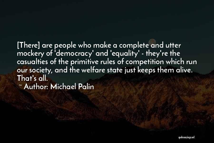 Michael Palin Quotes: [there] Are People Who Make A Complete And Utter Mockery Of 'democracy' And 'equality' - They're The Casualties Of The