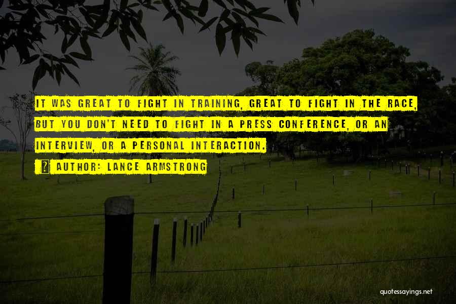 Lance Armstrong Quotes: It Was Great To Fight In Training, Great To Fight In The Race, But You Don't Need To Fight In