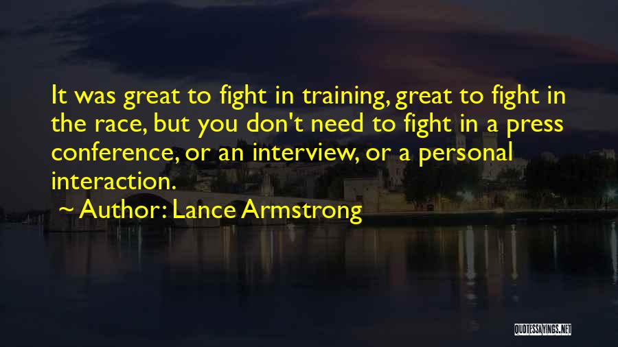 Lance Armstrong Quotes: It Was Great To Fight In Training, Great To Fight In The Race, But You Don't Need To Fight In